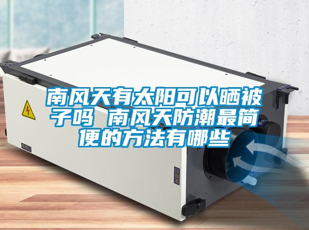 南風天有太陽可以曬被子嗎 南風天防潮最簡便的方法有哪些