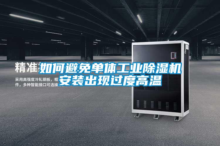 如何避免單體工業除濕機安裝出現過度高溫