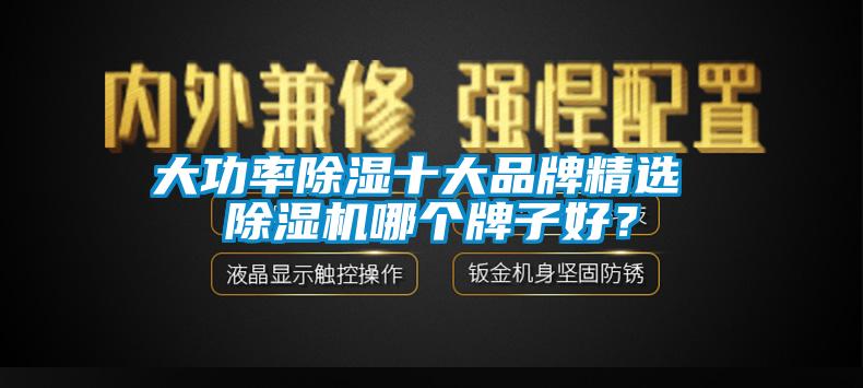 大功率除濕十大品牌精選 除濕機哪個牌子好？