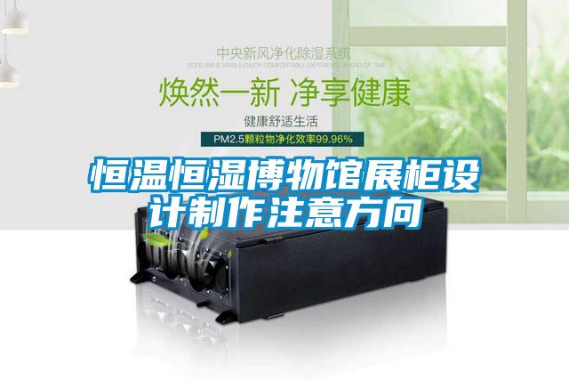 恒溫恒濕博物館展柜設(shè)計(jì)制作注意方向