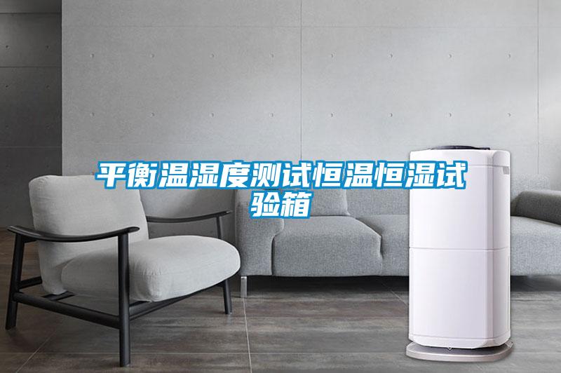 平衡溫濕度測試恒溫恒濕試驗(yàn)箱