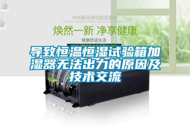 導致恒溫恒濕試驗箱加濕器無法出力的原因及技術交流