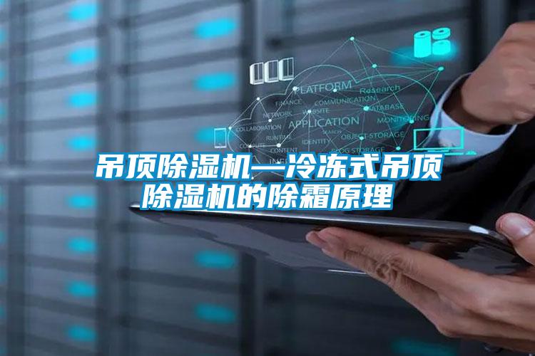 吊頂除濕機(jī)—冷凍式吊頂除濕機(jī)的除霜原理