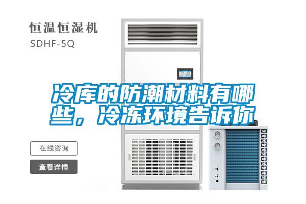 冷庫的防潮材料有哪些，冷凍環(huán)境告訴你