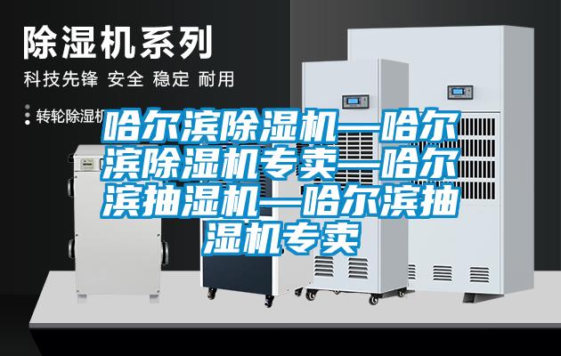 哈爾濱除濕機—哈爾濱除濕機專賣—哈爾濱抽濕機—哈爾濱抽濕機專賣