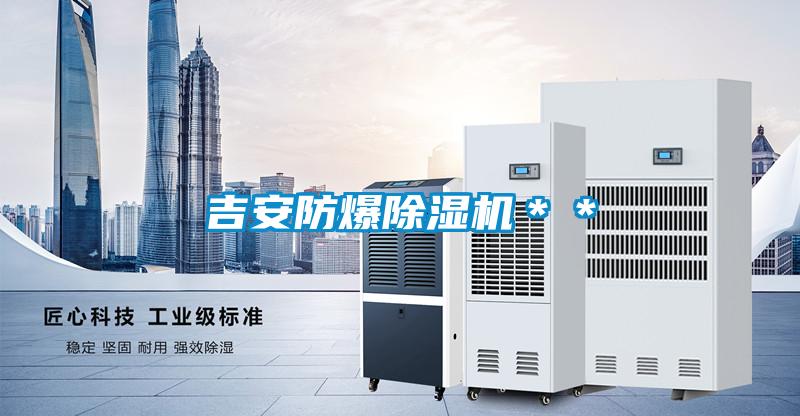 吉安防爆除濕機(jī)＊＊