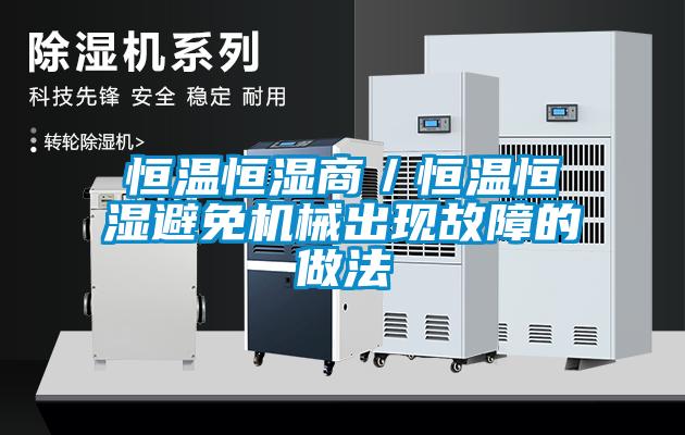 恒溫恒濕商／恒溫恒濕避免機(jī)械出現(xiàn)故障的做法