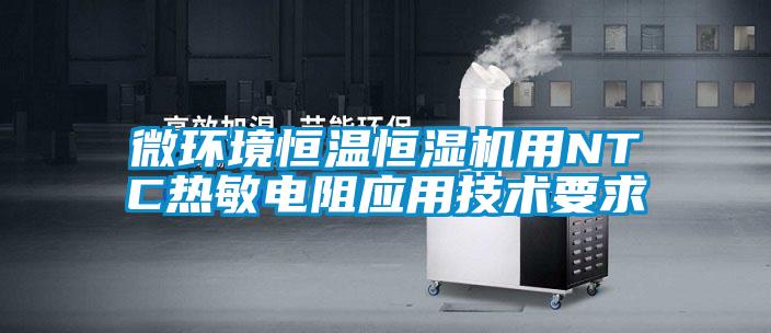 微環境恒溫恒濕機用NTC熱敏電阻應用技術要求