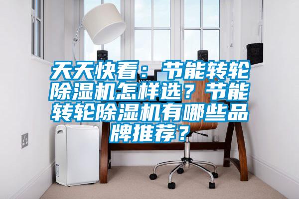 天天快看：節能轉輪除濕機怎樣選？節能轉輪除濕機有哪些品牌推薦？