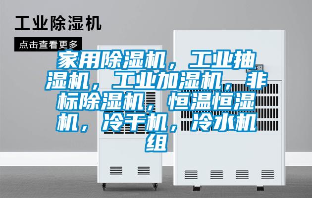 家用除濕機，工業抽濕機，工業加濕機，非標除濕機，恒溫恒濕機，冷干機，冷水機組