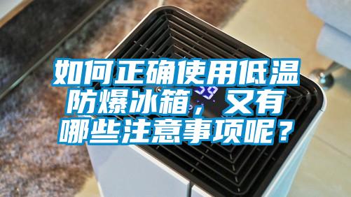 如何正確使用低溫防爆冰箱，又有哪些注意事項呢？