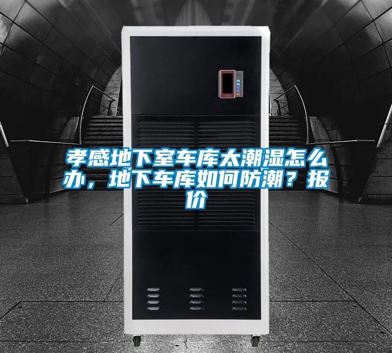 孝感地下室車庫太潮濕怎么辦，地下車庫如何防潮？報價