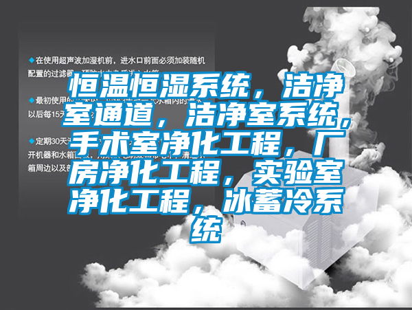 恒溫恒濕系統，潔凈室通道，潔凈室系統，手術室凈化工程，廠房凈化工程，實驗室凈化工程，冰蓄冷系統