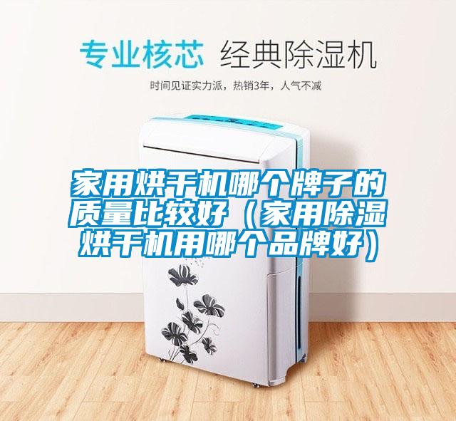 家用烘干機(jī)哪個牌子的質(zhì)量比較好（家用除濕烘干機(jī)用哪個品牌好）