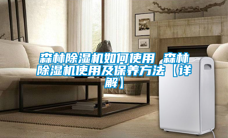 森林除濕機如何使用 森林除濕機使用及保養方法【詳解】