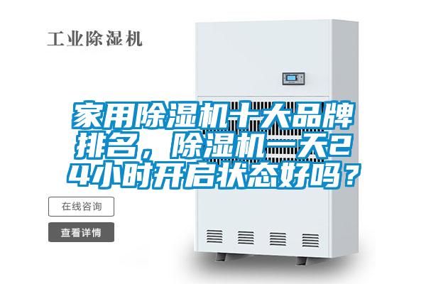 家用除濕機(jī)十大品牌排名，除濕機(jī)一天24小時(shí)開啟狀態(tài)好嗎？