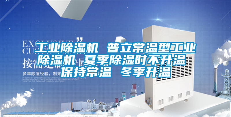 工業除濕機 普立常溫型工業除濕機 夏季除濕時不升溫 保持常溫 冬季升溫