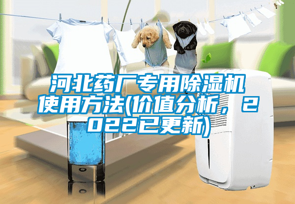 河北藥廠專用除濕機使用方法(價值分析，2022已更新)