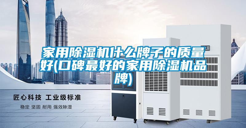 家用除濕機什么牌子的質量好(口碑最好的家用除濕機品牌)