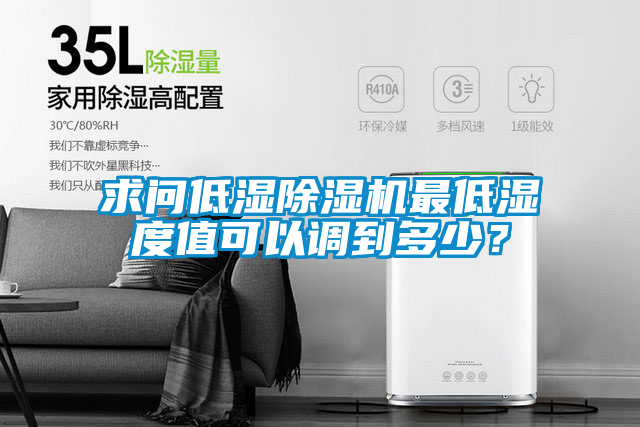 求問低濕除濕機(jī)最低濕度值可以調(diào)到多少？