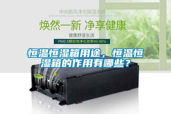 恒溫恒濕箱用途，恒溫恒濕箱的作用有哪些？