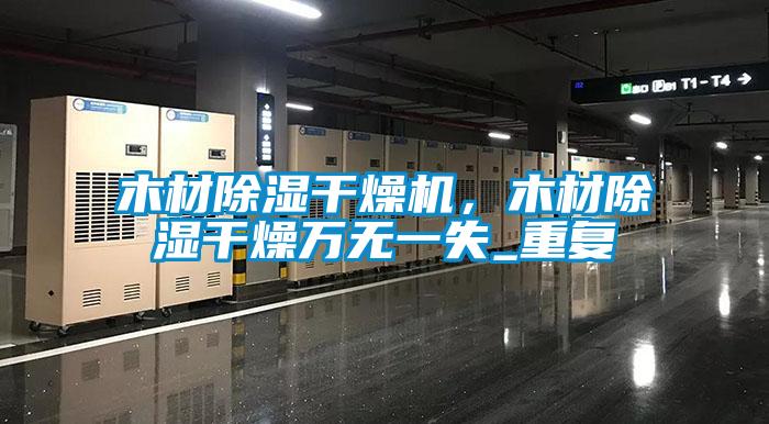 木材除濕干燥機，木材除濕干燥萬無一失_重復