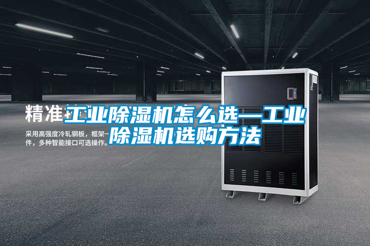 工業除濕機怎么選—工業除濕機選購方法