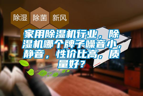 家用除濕機行業，除濕機哪個牌子噪音小，靜音，性價比高，質量好？