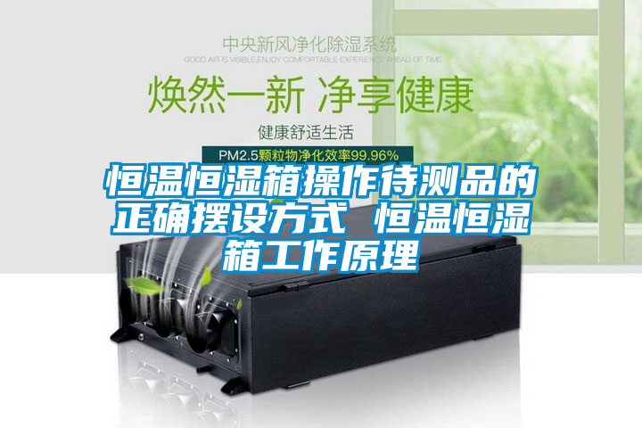 恒溫恒濕箱操作待測品的正確擺設方式 恒溫恒濕箱工作原理