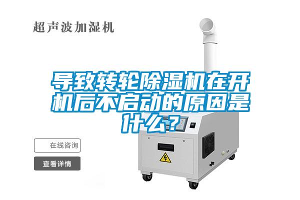 導致轉輪除濕機在開機后不啟動的原因是什么？