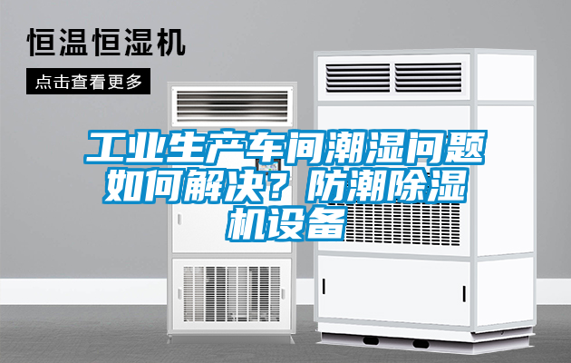 工業(yè)生產車間潮濕問題如何解決？防潮除濕機設備