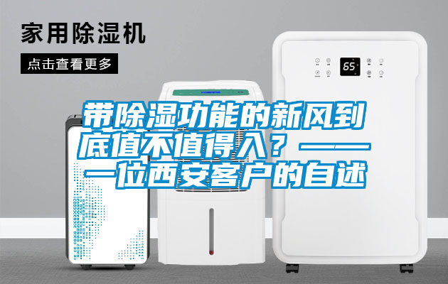 帶除濕功能的新風到底值不值得入？——一位西安客戶的自述