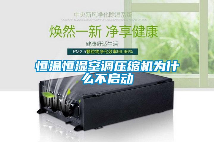 恒溫恒濕空調壓縮機為什么不啟動