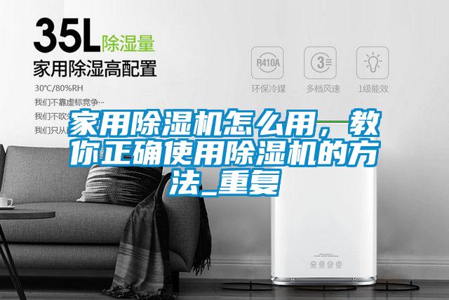 家用除濕機(jī)怎么用，教你正確使用除濕機(jī)的方法_重復(fù)