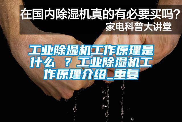 工業除濕機工作原理是什么 ？工業除濕機工作原理介紹_重復