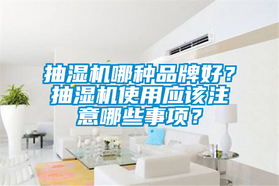 抽濕機哪種品牌好？抽濕機使用應該注意哪些事項？