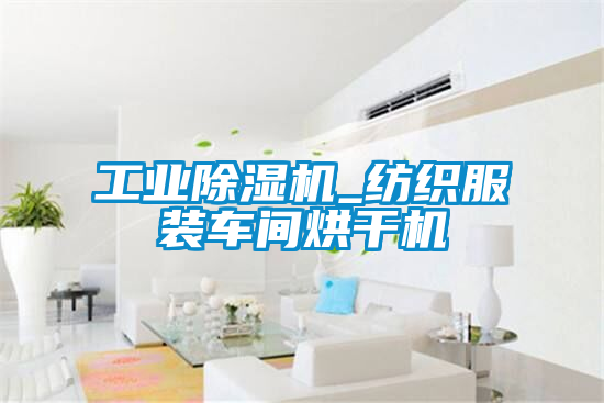 工業除濕機_紡織服裝車間烘干機