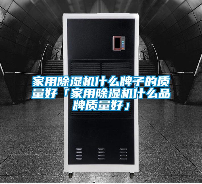 家用除濕機什么牌子的質量好「家用除濕機什么品牌質量好」