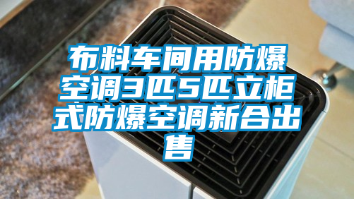 布料車間用防爆空調3匹5匹立柜式防爆空調新合出售
