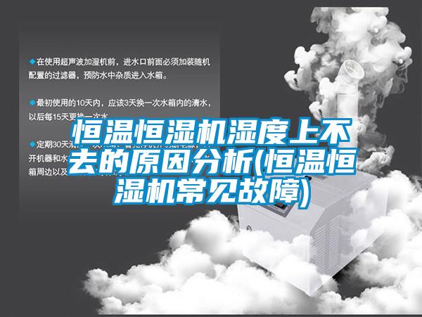 恒溫恒濕機濕度上不去的原因分析(恒溫恒濕機常見故障)