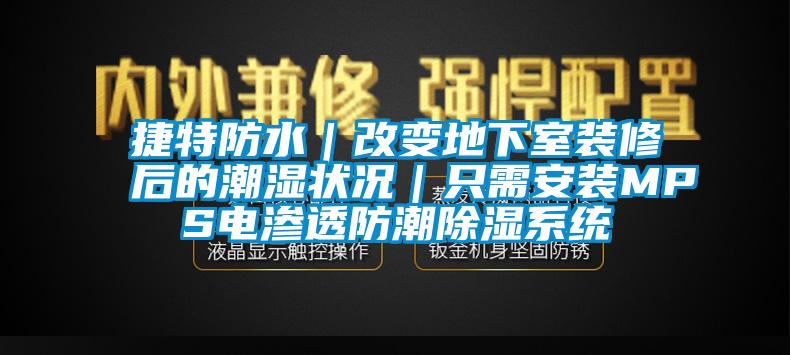 捷特防水｜改變地下室裝修后的潮濕狀況｜只需安裝MPS電滲透防潮除濕系統