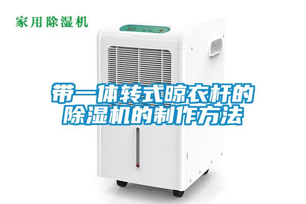 帶一體轉式晾衣桿的除濕機的制作方法