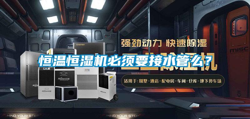 恒溫恒濕機(jī)必須要接水管么？