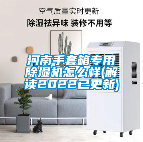 河南手套箱專用除濕機怎么樣(解讀2022已更新)