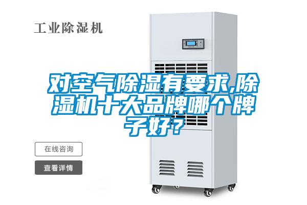 對空氣除濕有要求,除濕機十大品牌哪個牌子好？