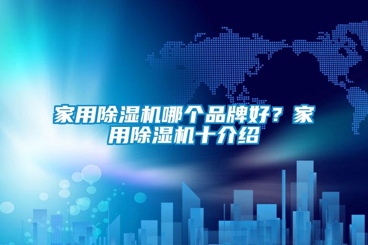 家用除濕機哪個品牌好？家用除濕機十介紹