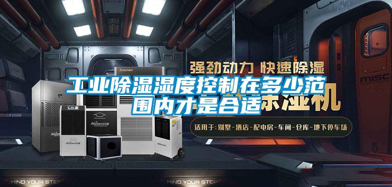 工業除濕濕度控制在多少范圍內才是合適