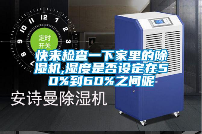 快來檢查一下家里的除濕機,濕度是否設定在50%到60%之間呢