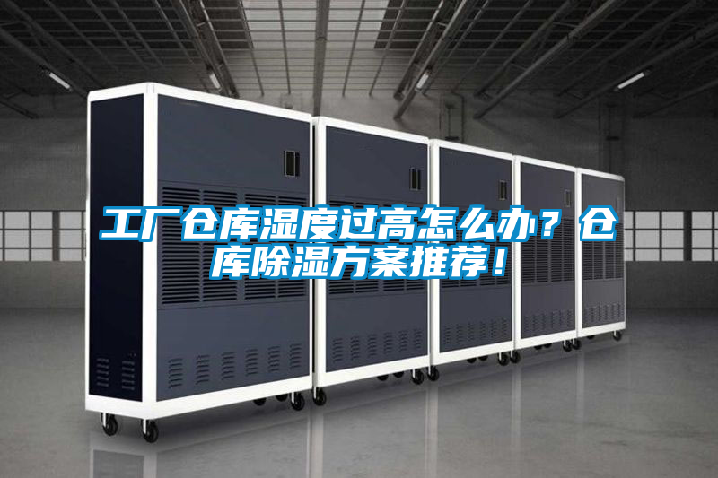 工廠倉庫濕度過高怎么辦？倉庫除濕方案推薦！