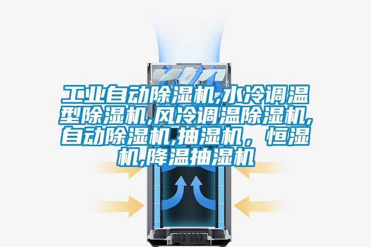 工業自動除濕機,水冷調溫型除濕機,風冷調溫除濕機,自動除濕機,抽濕機，恒濕機,降溫抽濕機